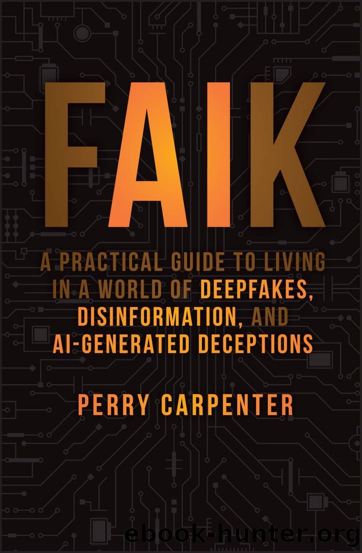 FAIK: A Practical Guide to Living in a World of Deepfakes, Disinformation, and AI-Generated Deceptions by Perry Carpenter