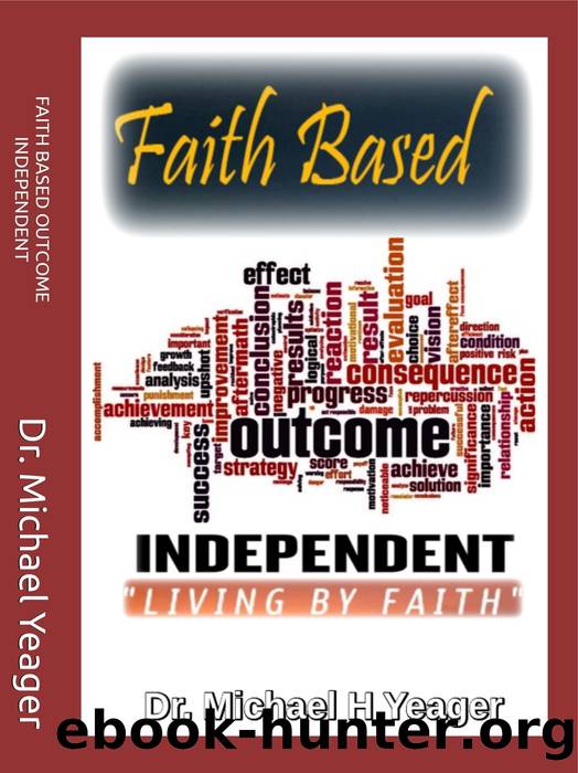 FAITH BASED OUTCOME INDEPENDENT : Living By Faith by Dr. Michael Yeager