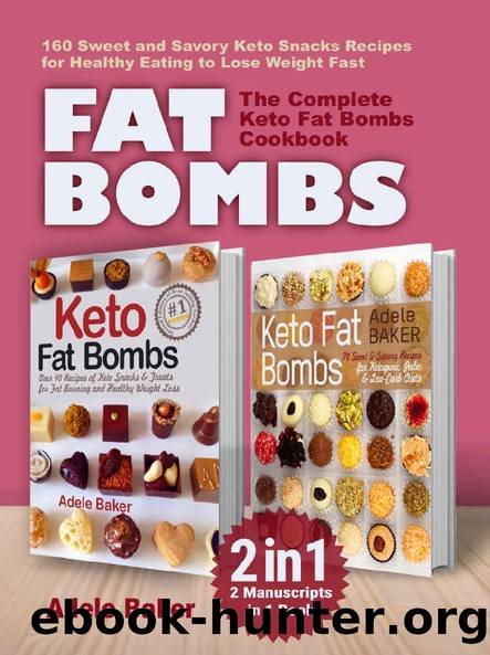 FAT BOMBS: The Complete Keto Fat Bombs Cookbook â 2 Manuscripts in 1 Book. 160 Sweet and Savory Keto Snacks Recipes for Healthy Eating to Lose Weight Fast. (fat bombs recipes, fat bombs keto) by Adele Baker
