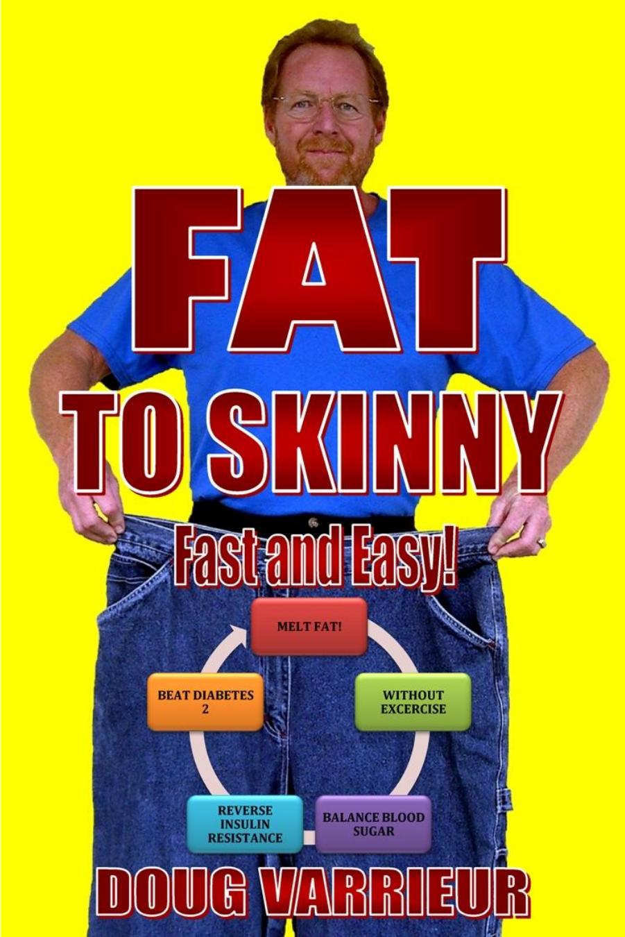 FAT TO SKINNY Fast and Easy!: Eat Great, Lose Weight, and Lower Blood Sugar Without Exercise by Doug Varrieur