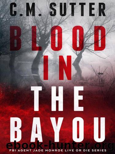 FBI Agent Jade Monroe: Live or Die 01-Blood in the Bayou by Sutter C M