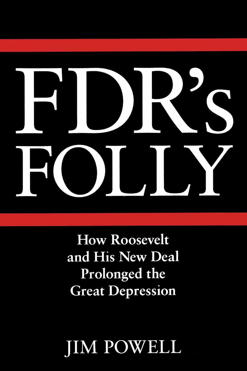 FDR's Folly: How Roosevelt and His New Deal Prolonged the Great Depression by Jim Powell