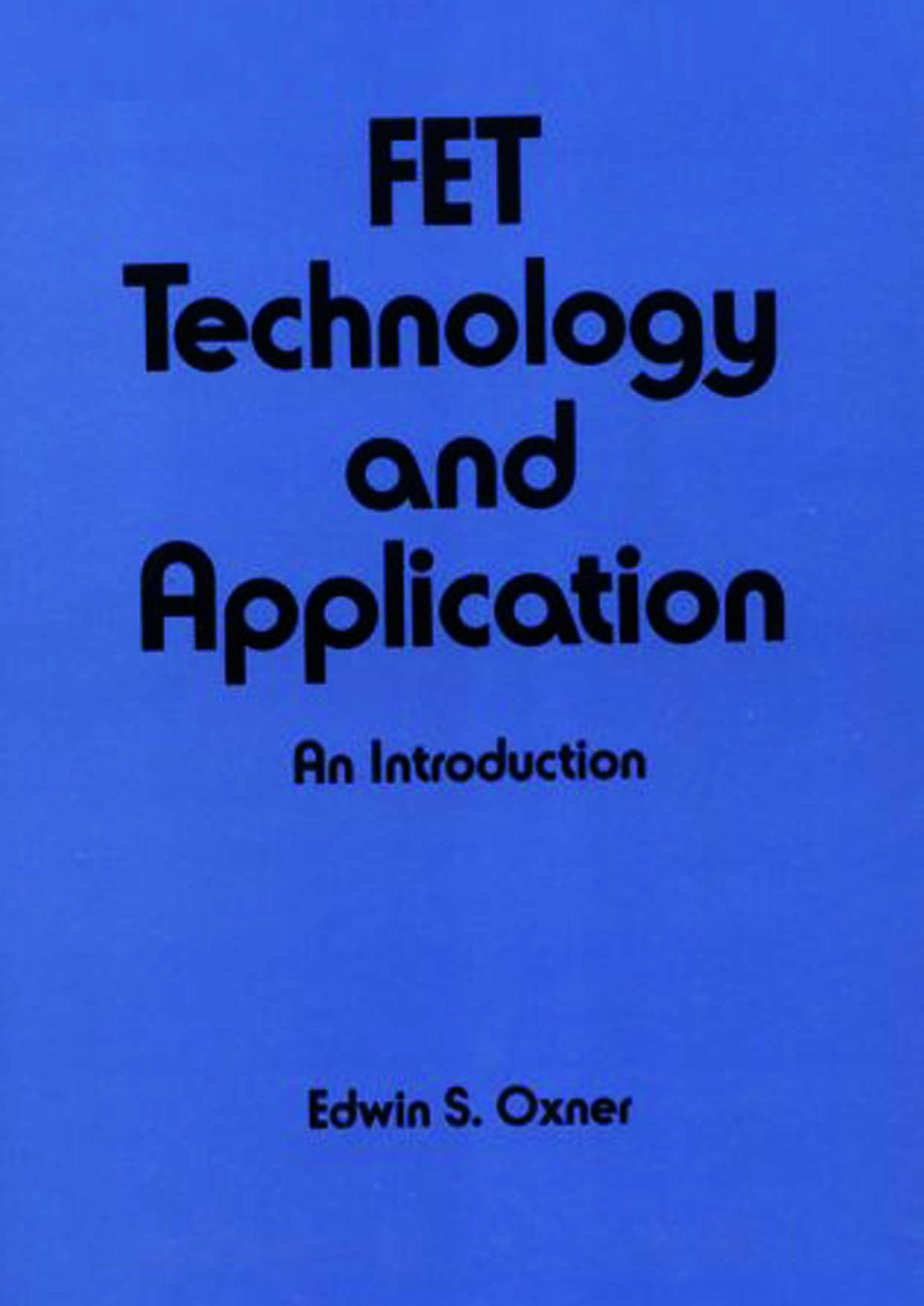 FET Technology and Application: An Introduction (Electrical and Engineering and Electronics, Vol 54) by Edwin S. Oxner