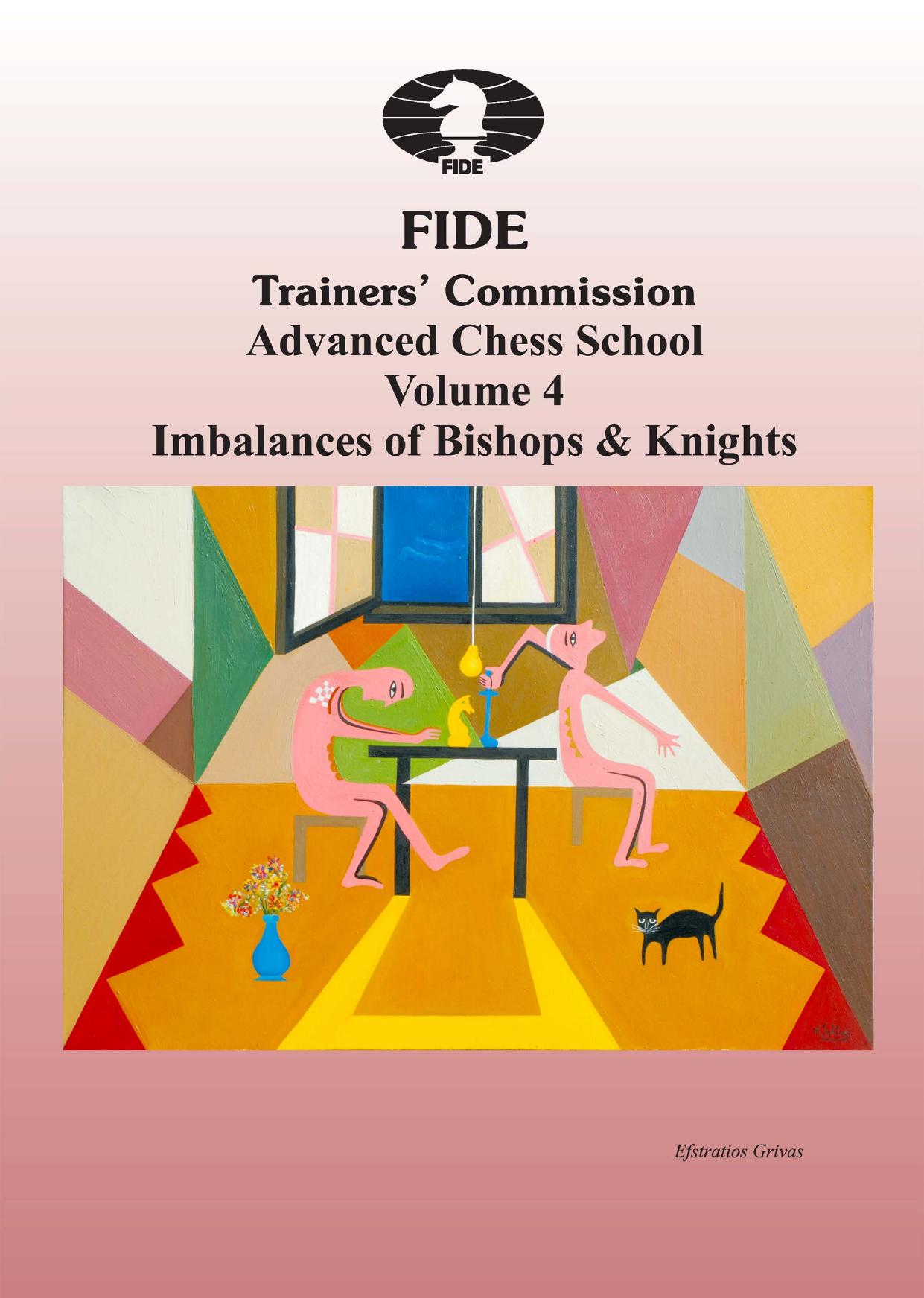 FIDE Trainersâ Commission Advanced Chess School Volume 4. Imbalances of Bishops & Knights by Grivas Efstratios