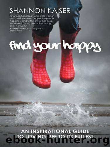 FIND YOUR HAPPY: An Inspirational Guide to Loving Life to Its Fullest by Kaiser Shannon