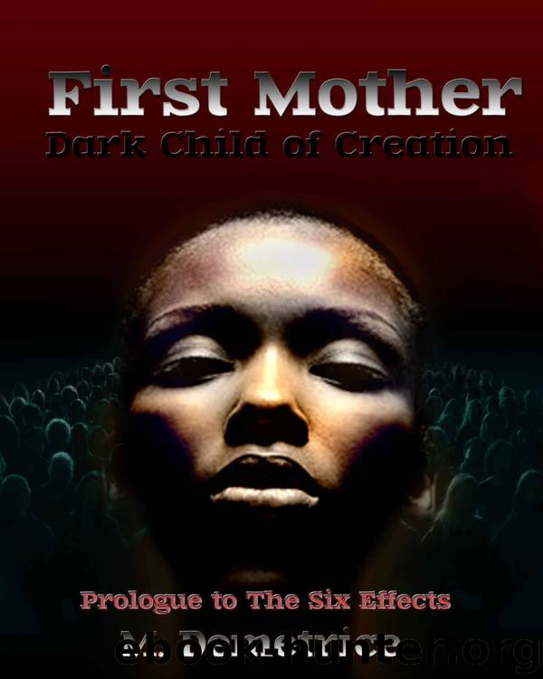 FIRST MOTHER Dark Child of Creation: Prologue to THE SIX EFFECTS by M. Demetrice