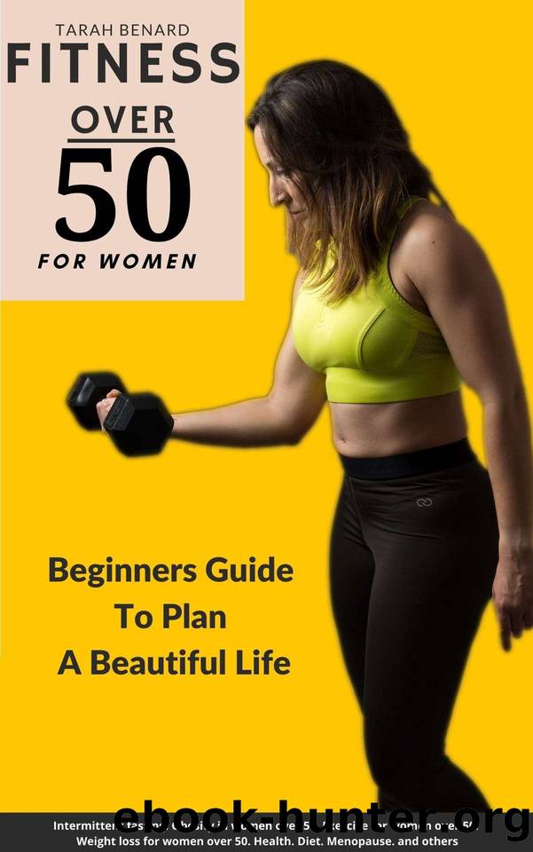 FITNESS OVER 50 FOR WOMEN: Beginners Guide To Plan A Beautiful Life Obesity in women over 50, Exercise for women over 50, Weight loss for women over 50, Health, Diet, Menopause, and others by Tarah Benard