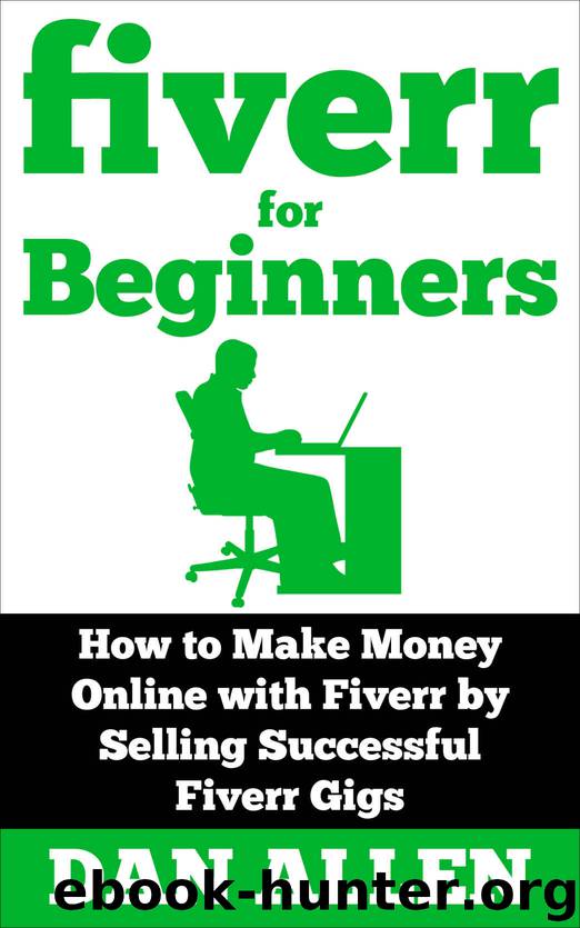 FIVERR: For Beginners: How to Make Money Online with Fiverr by Selling Successful Fiverr Gigs (Fiverr, Make Money Online, Fiverr Ideas, Fiverr Gigs, Work ... Fiverr.com) (Making Money for Beginners) by Dan Allen