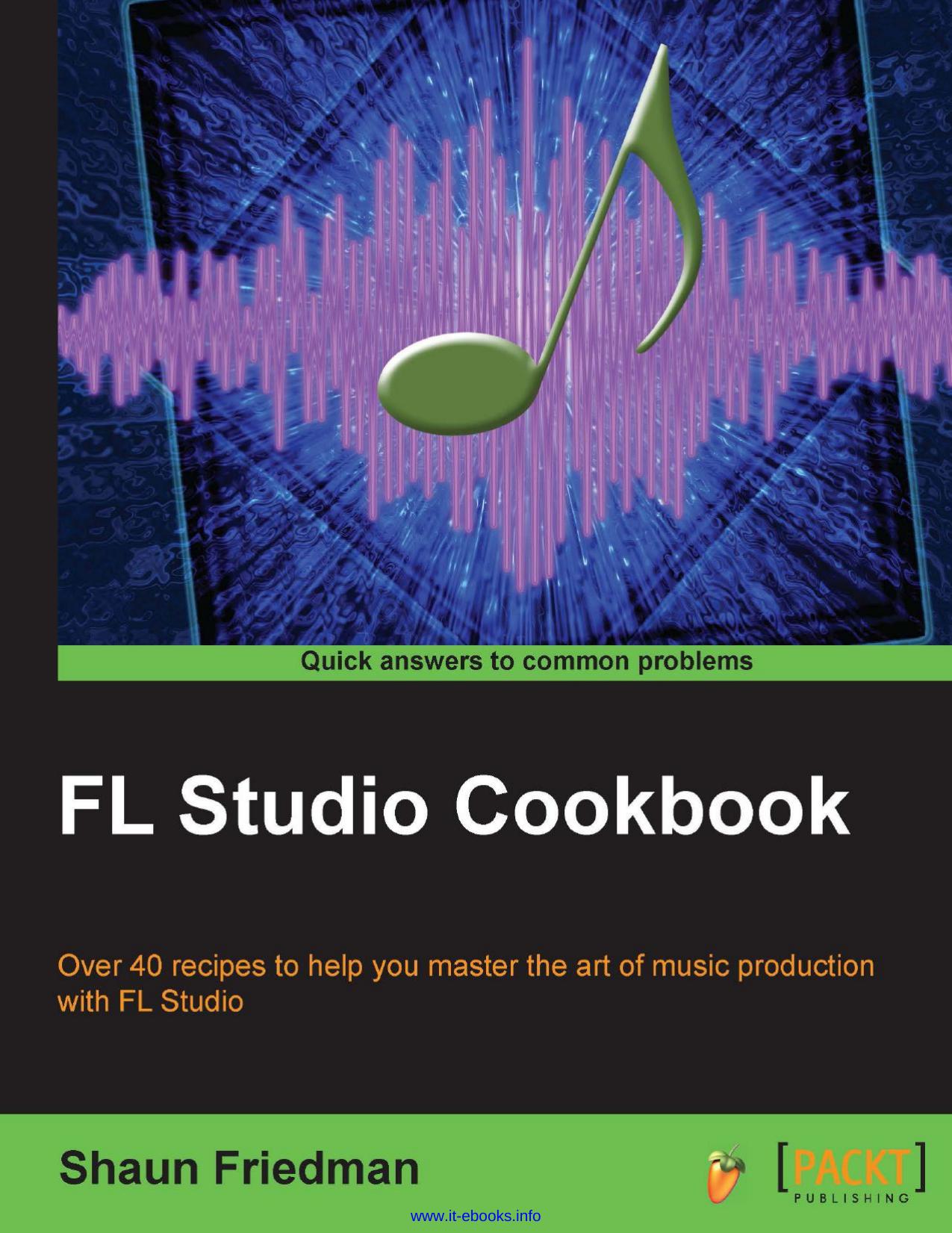 FL Studio Cookbook: Over 40 recipes to help you master the art of music production with FL Studio by Shaun Friedman