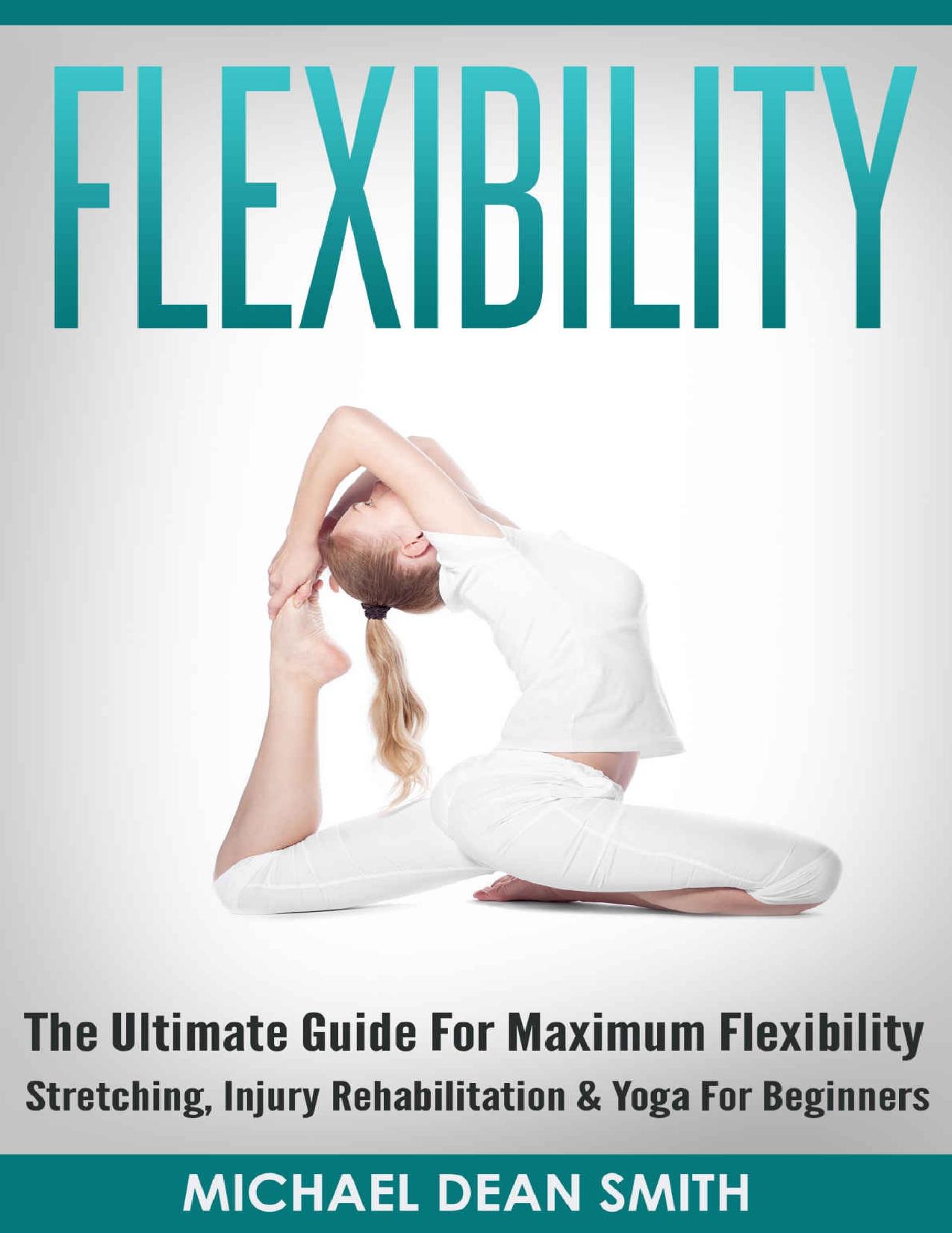 FLEXIBILITY The Ultimate Guide For Maximum Flexibility by Smith Michael Dean