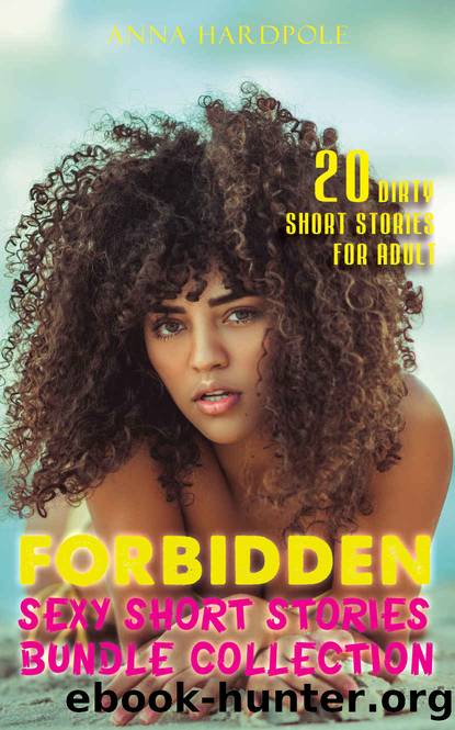 FORBIDDEN SEXY SHORT STORIES BUNDLE COLLECTION: 20 Dirty Erotica Stories for Adult by Anna Hardpole