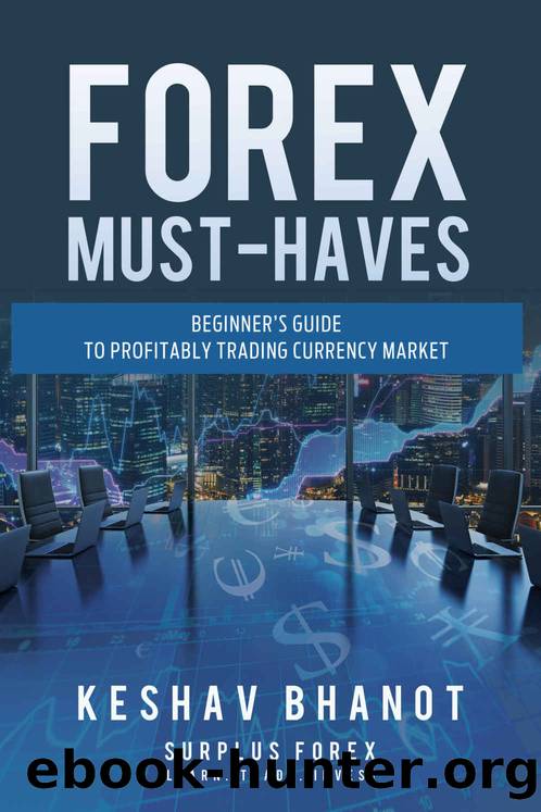 FOREX MUST-HAVES Beginnerâs Guide to Profitably Trading Currency Market: Become a consistent profitable trader with turn of the last page of this short guide by Bhanot Keshav