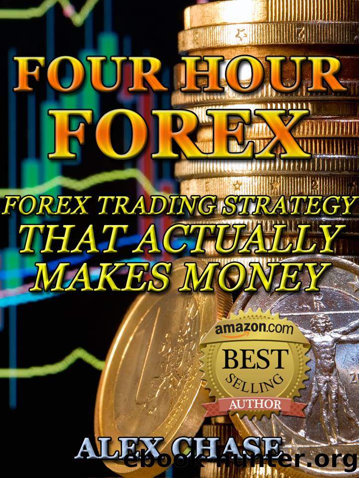 FOREX SYSTEM: Four Hour Forex: Forex Trading Strategy That Actually Makes Money And Leaves Time To Enjoy Life (Forex, Forex trading, Forex strategy, Forex System) by Chase Alex