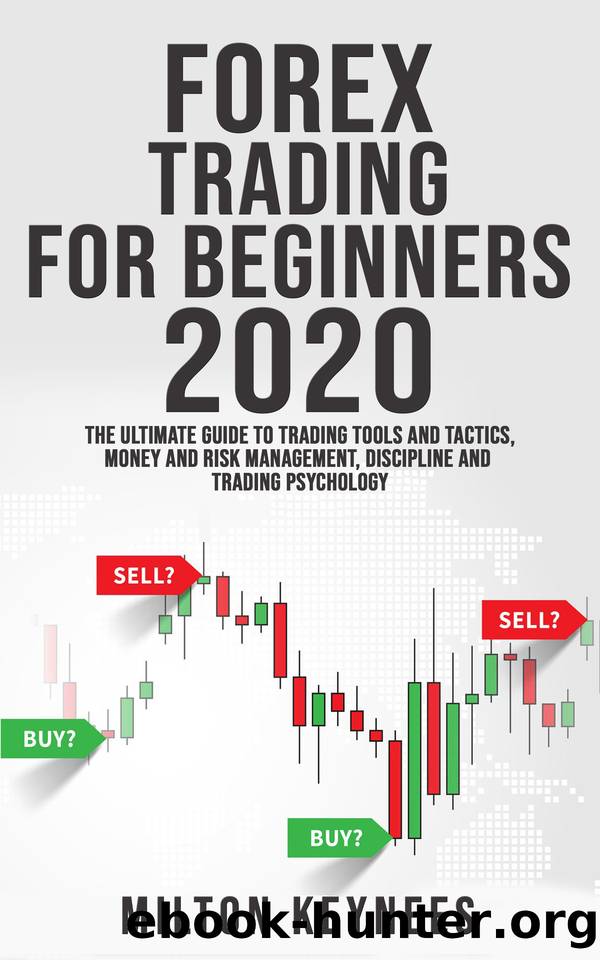 FOREX TRADING FOR BEGINNERS 2020: The Ultimate Guide to Trading Tools and Tactics, Money and Risk Management, Discipline and Trading Psychology by Keynees Milton