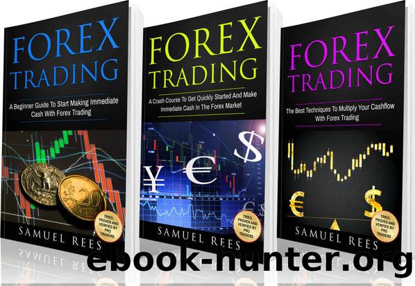 FOREX TRADING: Ultimate Beginner Guide: 3 books in 1: A Beginner Guide + A Crash Course to Get Quickly Started + The Best Techniques to Make Immediate Cash With Forex Trading by Samuel Rees