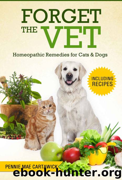 FORGET THE VET: Homeopathic Remedies for Cats & Dogs. (Cook easy holistic recipes, practice natural & homeeopathic remedies, and prevent trips to the vet) by Pennie Mae Cartawick
