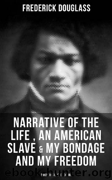 FREDERICK DOUGLASS: Narrative of the Life of Frederick Douglass, an American Slave & My Bondage and My Freedom (2 Memoirs in One Edition) by Frederick Douglass