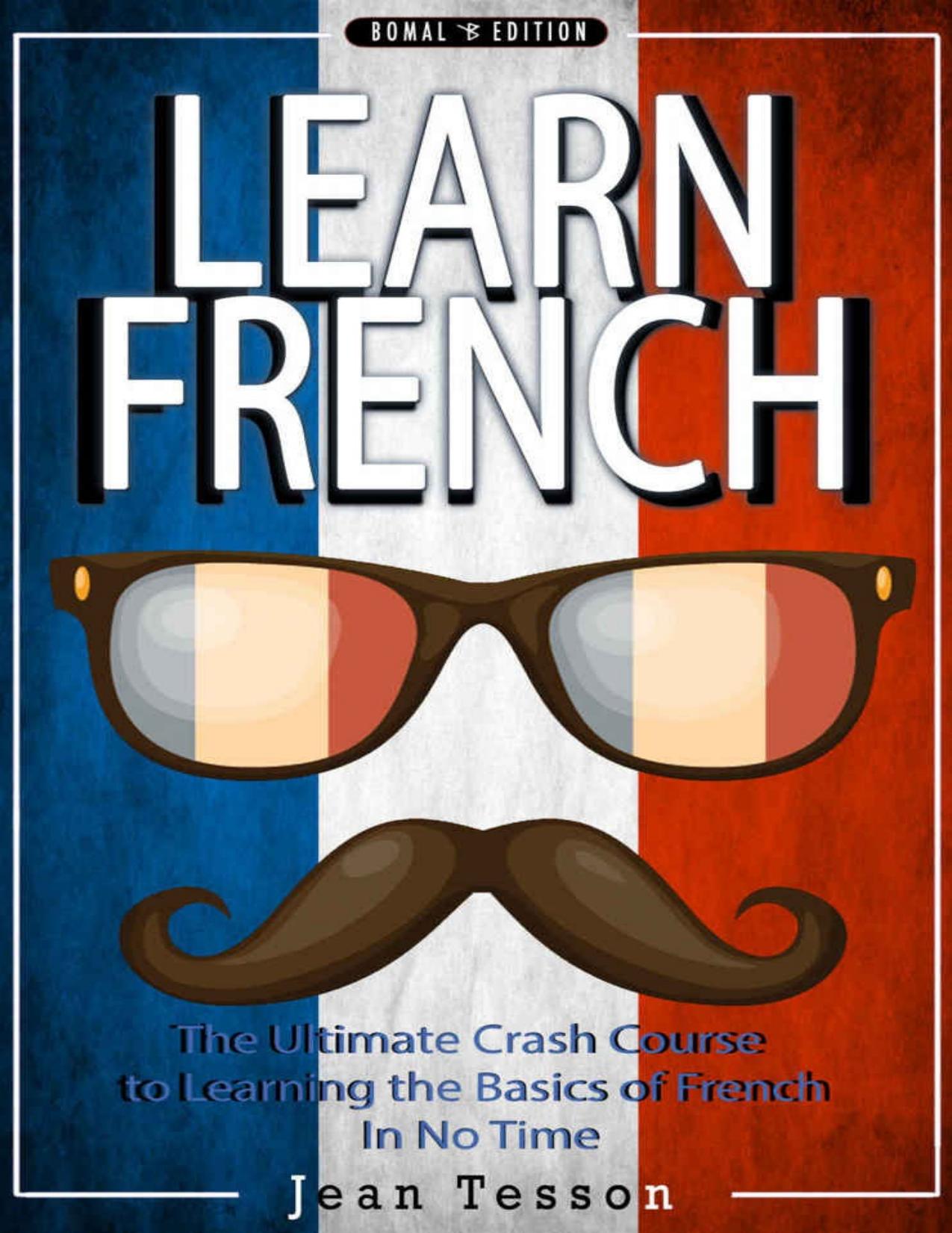 FRENCH: Learn French - French Verbs & French Vocabulary - The Ultimate Crash Course to Learning the Basics of the French Language In No Time (French, France, ... verbs, tourists, dictionary Book 1) by Jean Tesson