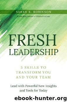 FRESH Leadership: 5 Skills to Transform You and Your Team by Sarah K. Robinson