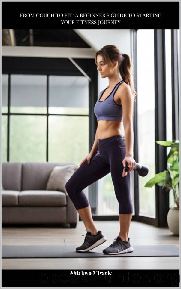 FROM COUCH TO FIT: A BEGINNER'S GUIDE TO STARTING YOUR FITNESS JOURNEY by Miracle Ahiakwo