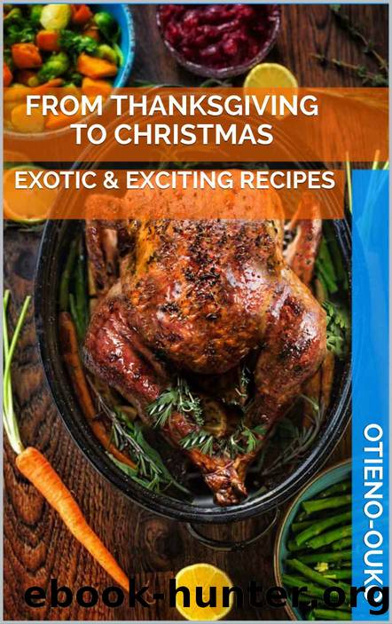 FROM THANKSGIVING TO CHRISTMAS: EXOTIC & EXCITING RECIPES by OTIENO-OUKO & Charles Ouko