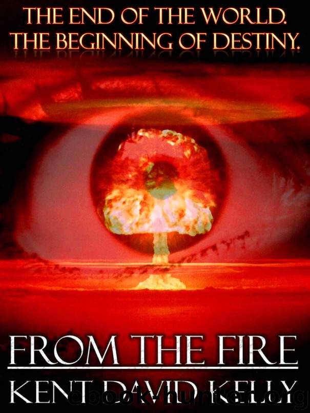 FROM THE FIRE - An Epic Novel of the Nuclear Holocaust: (Episodes 1 to 6) by Kent David Kelly