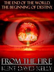 FROM THE FIRE - an Epic Novel of the Nuclear Holocaust: by Kent David Kelly