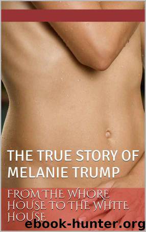 FROM THE WHORE HOUSE TO THE WHITE HOUSE: THE TRUE STORY OF MELANIE TRUMP by Adam Schlecter