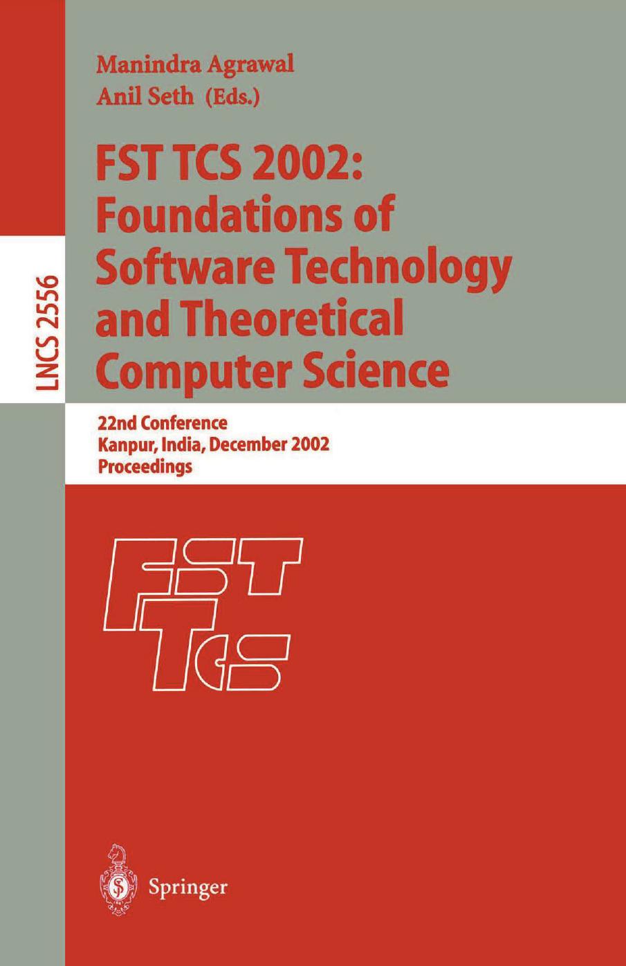 FST TCS 2002: Foundations of Software Technology and Theoretical Computer Science: 22nd Conference Kanpur, India, December 12â14, 2002 Proceedings by H. W. Lenstra Jr. (auth.) Manindra Agrawal Anil Seth (eds.)