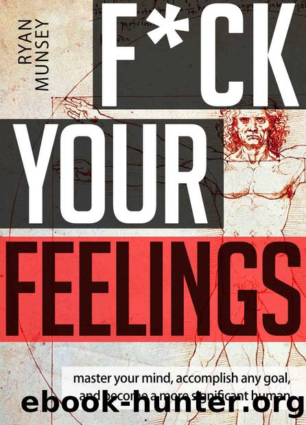 F_ck Your Feelings_ Master Your Mind, Accomplish Any Goal, and Become A More Significant Human by Munsey Ryan