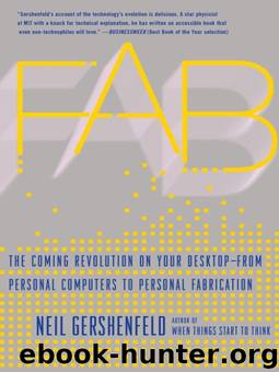 Fab: The Coming Revolution on Your Desktop--from Personal Computers to Personal Fabrication by Neil Gershenfeld