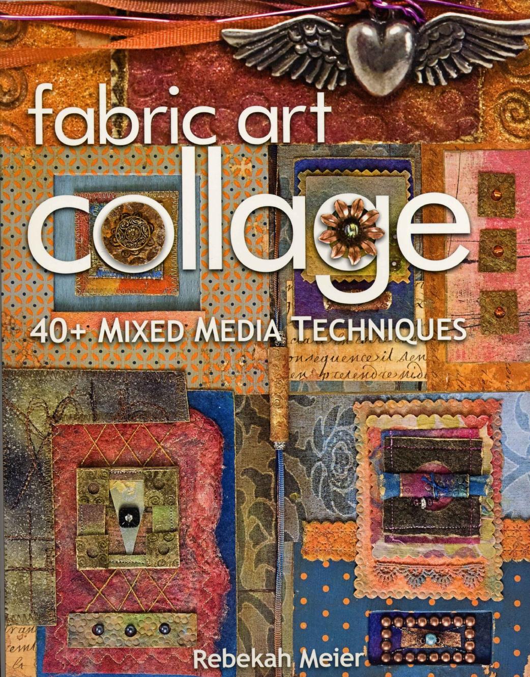 Fabric Art Collage 40+ Mixed Media Techniques by Rebekah Meier