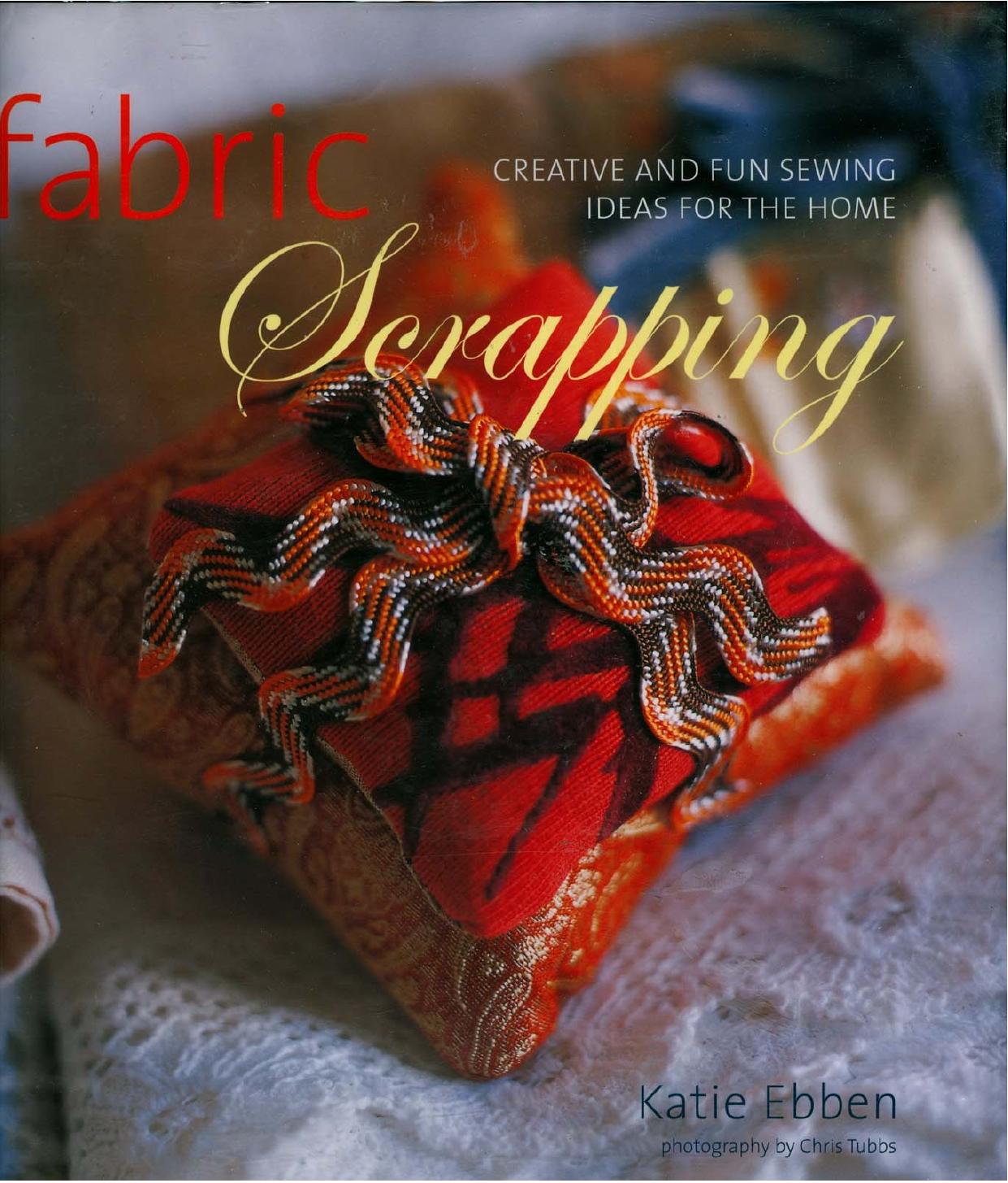 Fabric Scrapping: Creative and Fun Sewing Ideas for the Home by Katie Ebben Chris Tubbs (Photographer)