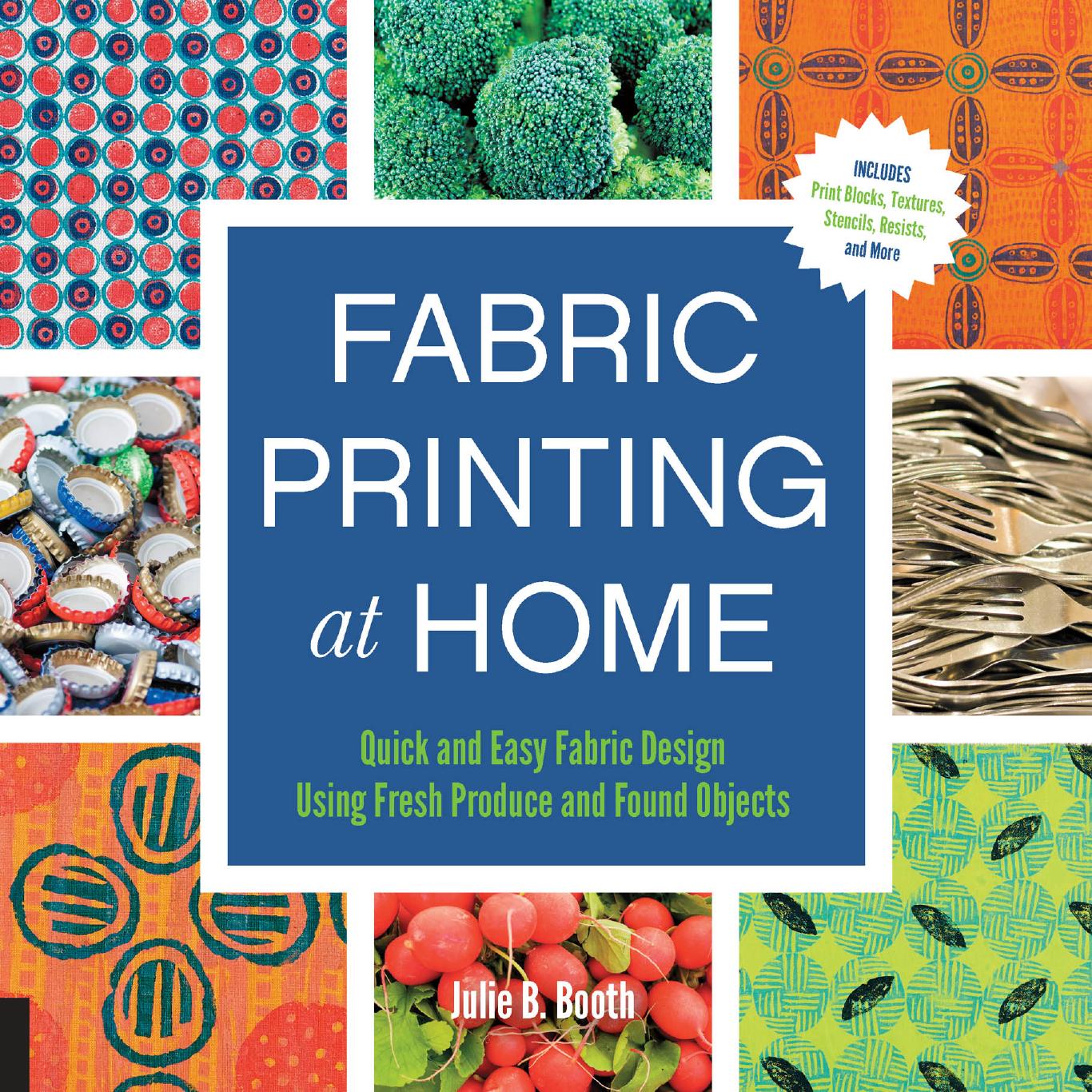 Fabric printing at home: quick and easy fabric design using fresh produce and found objects by Booth Julie B