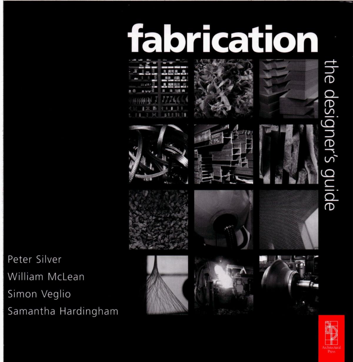 Fabrication: the designers guide : the illustrated works of twelve specialist UK fabricators by Peter Silver William McLean Simon Veglio