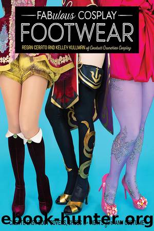 Fabulous Cosplay Footwear: Create Easy Boot Covers, Shoes & Tights for Any Costume by Regan Cerato & Kelley Kullman