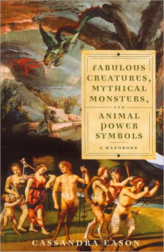 Fabulous Creatures, Mythical Monsters, and Animal Power Symbols: A Handbook by Cassandra Eason