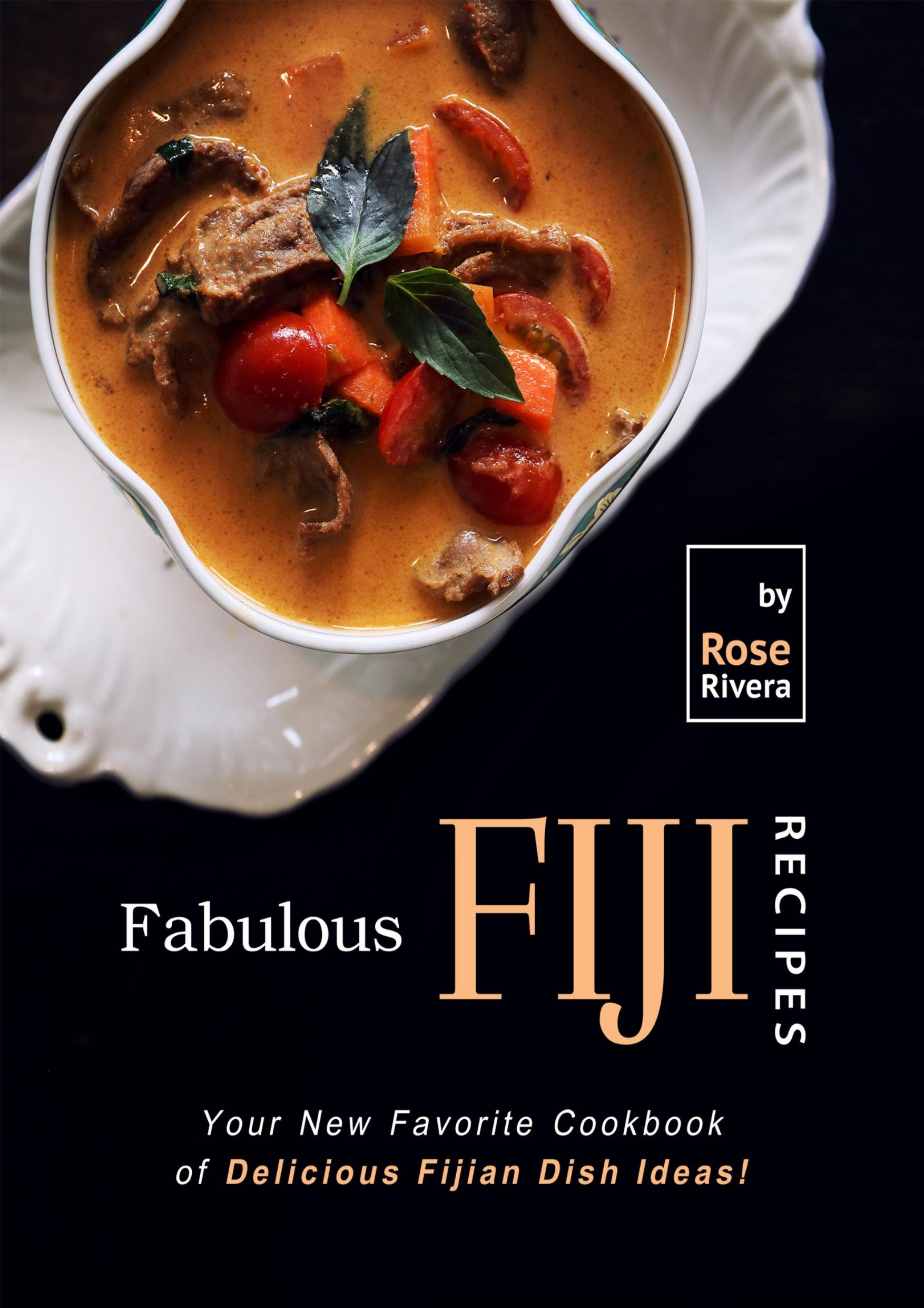 Fabulous Fiji Recipes: Your New Favorite Cookbook of Delicious Fijian Dish Ideas! by Rivera Rose