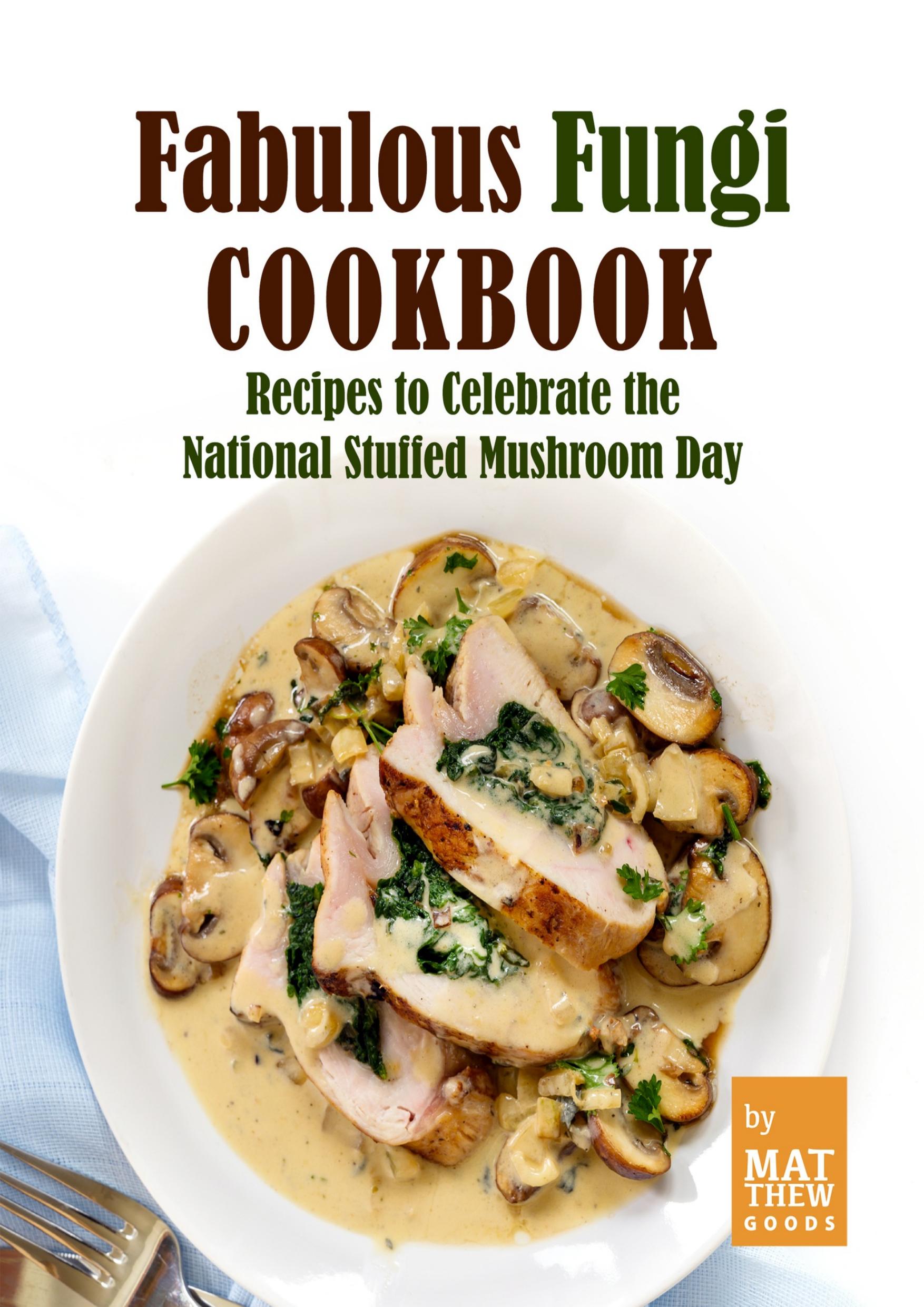 Fabulous Fungi Cookbook: Recipes to Celebrate the National Stuffed Mushroom Day by Goods Matthew