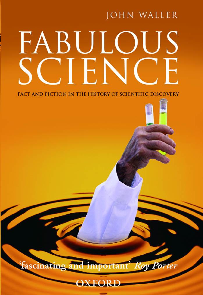 Fabulous Science: Fact and Fiction in the History of Scientific Discovery by Waller J