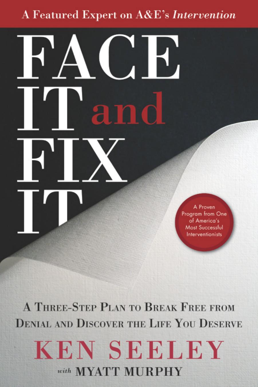 Face It and Fix It: A Three-Step Plan to Break Free from Denial and Discover the Life You Deserve by Ken Seeley Myatt Murphy