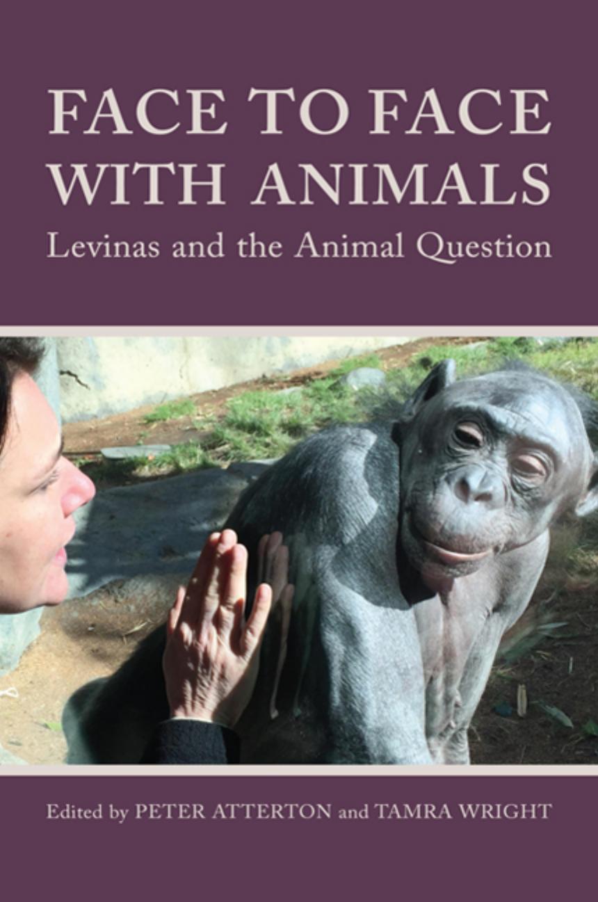 Face to Face with Animals: Levinas and the Animal Question by Peter Atterton Tamra Wright
