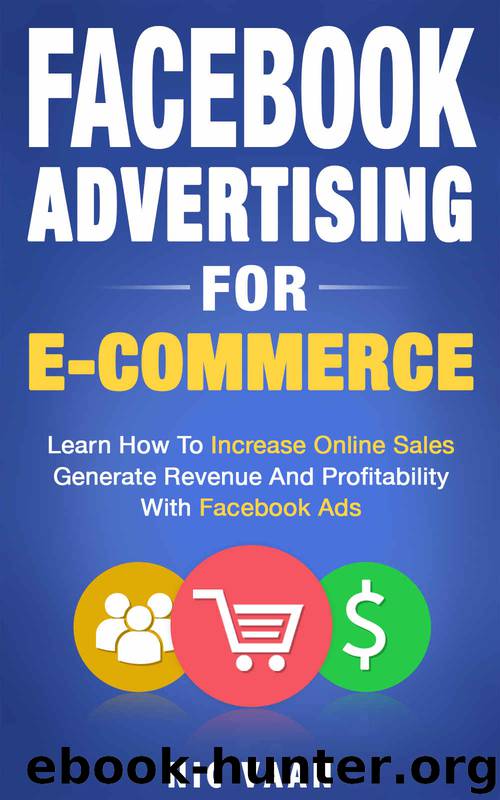 Facebook Advertising For E-commerce: Learn How To Increase Online Sales, Generate Revenue And Profitability With Facebook Ads by Nic Vaan