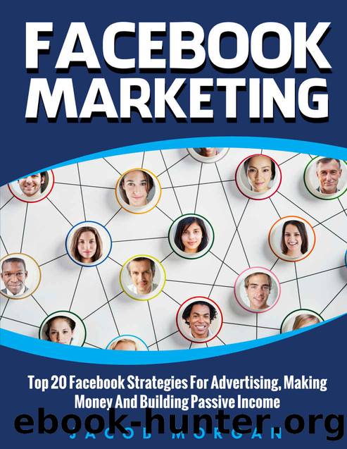 Facebook Marketing: Top 20 Facebook Strategies For Advertising, Making Money And Building Passive Income by Jacob MORGAN