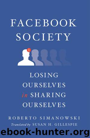 Facebook Society: Losing Ourselves in Sharing Ourselves by Roberto Simanowski