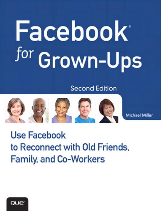 Facebook for Grown-Ups: Use Facebook to Reconnect with Old Friends, Family, and Co-Workers by Michael Miller
