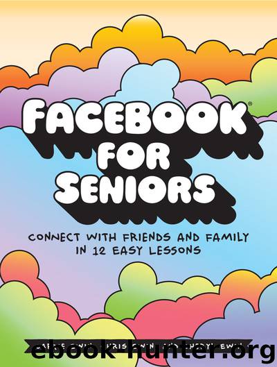Facebook for Seniors: Connect with Friends and Family in 12 Easy Lessons by Carrie Ewin & Chris Ewin & Cheryl Ewin