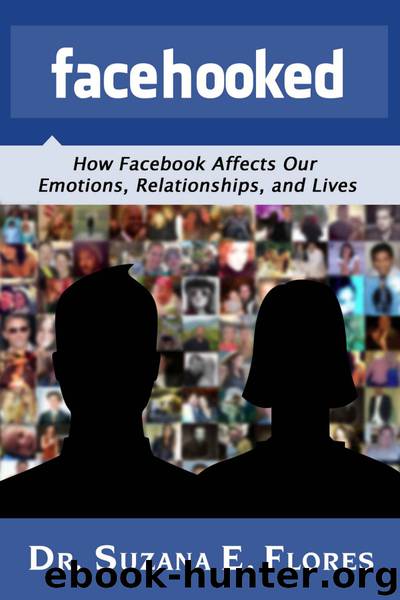Facehooked: How Facebook Affects Our Emotions, Relationships, and Lives by Suzana E. Flores
