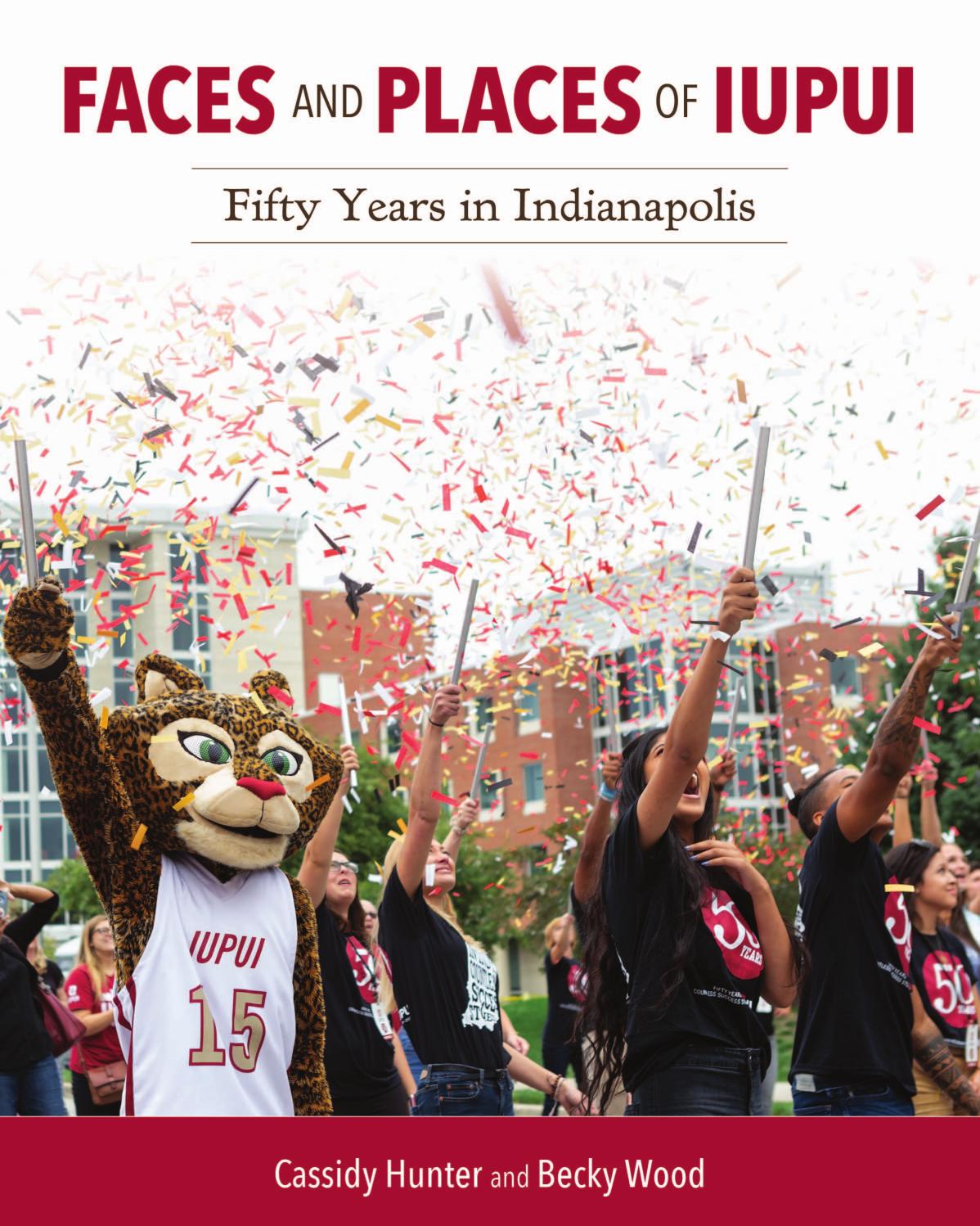 Faces and Places of IUPUI: Fifty Years in Indianapolis by Cassidy Hunter; Becky Wood; Nasser H. Paydar; James T. Morris; Olivia Pretorius