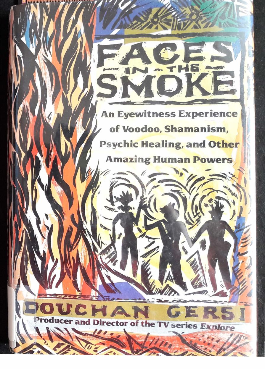 Faces in the Smoke: An Eyewitness Experience of Voodoo, Shamanism, Psychic Healing, and Other Amazing Human Powers by Douchan Gersi